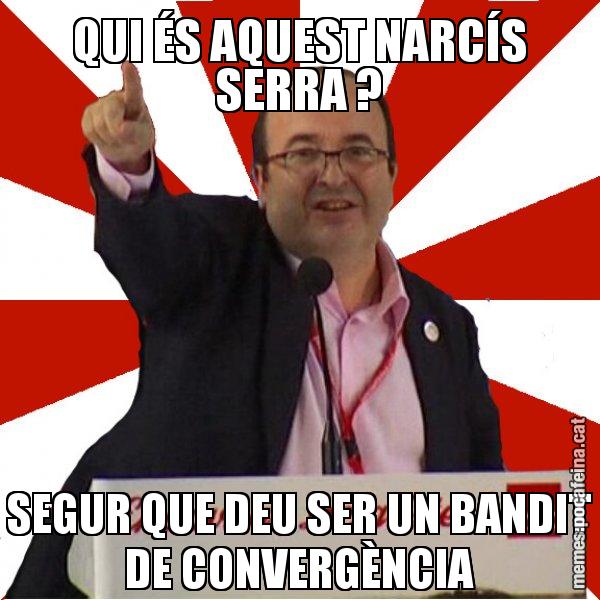 QUI ÉS AQUEST NARCÍS SERRA ? SEGUR QUE DEU SER UN BANDIT DE CONVERGÈNCIA - Miquel Iceta