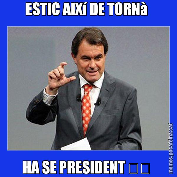 ESTIC AIXí DE TORNà  HA SE PRESIDENT ✊ - Artur Mas Titola