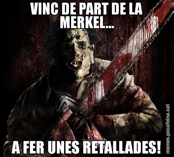 VINC DE PART DE LA MERKEL... A FER UNES RETALLADES!
