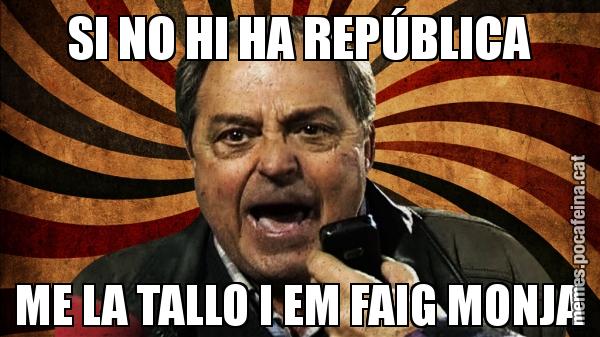 SI NO HI HA REPÚBLICA ME LA TALLO I EM FAIG MONJA