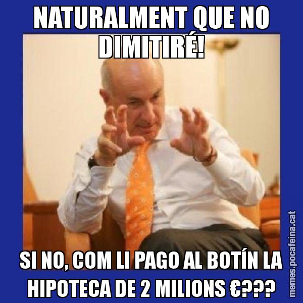 NATURALMENT QUE NO DIMITIRÉ! SI NO, COM LI PAGO AL BOTÍN LA HIPOTECA DE 2 MILIONS €??? - Duran i Lleida