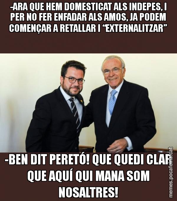 -ARA QUE HEM DOMESTICAT ALS INDEPES, I PER NO FER ENFADAR ALS AMOS, JA PODEM COMENÇAR A RETALLAR I “EXTERNALITZAR” -BEN DIT PERETÓ! QUE QUEDI CLAR QUE AQUÍ QUI MANA SOM NOSALTRES!
