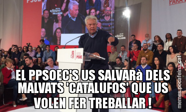 EL PPSOEC'S US SALVARà DELS MALVATS 'CATALUFOS' QUE US VOLEN FER TREBALLAR !