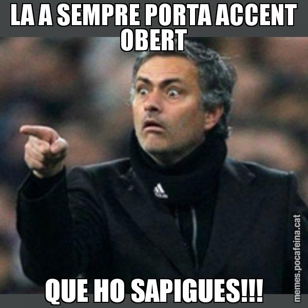 LA A SEMPRE PORTA ACCENT OBERT QUE HO SAPIGUES!!! - Mourinho
