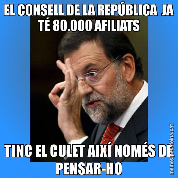 EL CONSELL DE LA REPÚBLICA  JA TÉ 80.000 AFILIATS TINC EL CULET AIXÍ NOMÉS DE PENSAR-HO - Rajoy Zero