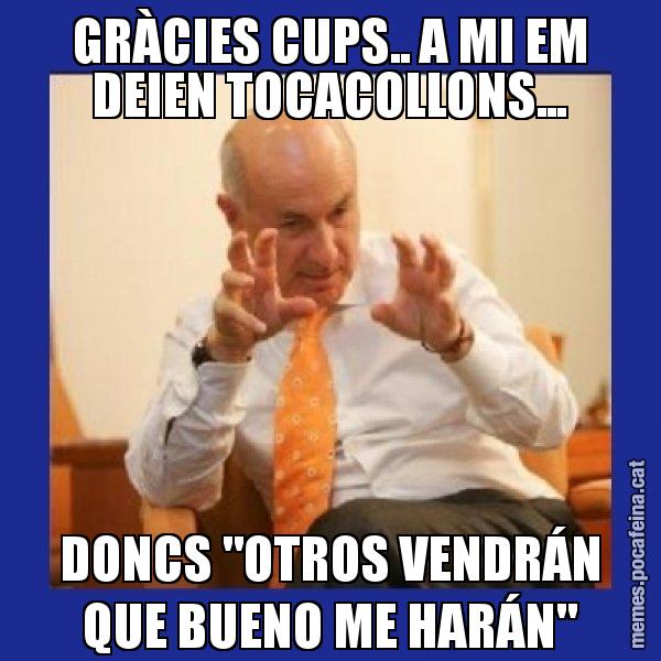 GRÀCIES CUPS.. A MI EM DEIEN TOCACOLLONS... DONCS "OTROS VENDRÁN QUE BUENO ME HARÁN" - Duran i Lleida