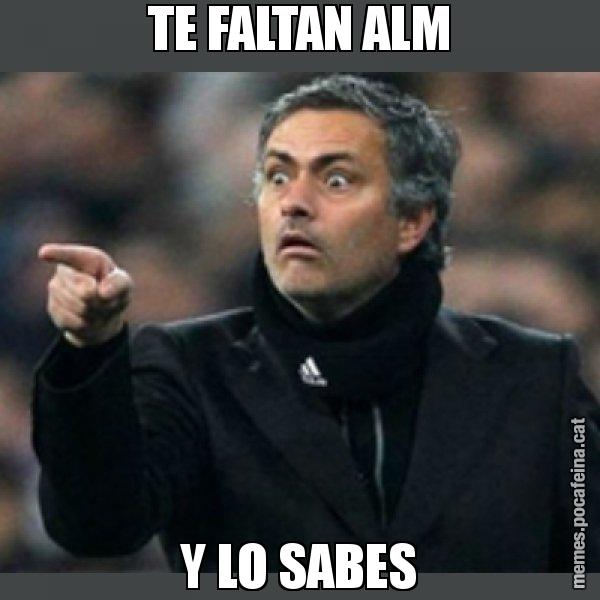 TE FALTAN ALM Y LO SABES - Mourinho
