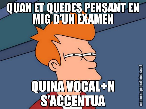 QUAN ET QUEDES PENSANT EN MIG D'UN EXAMEN QUINA VOCAL+N S'ACCENTUA - Futurama Fry