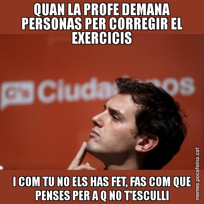 QUAN LA PROFE DEMANA PERSONAS PER CORREGIR EL EXERCICIS I COM TU NO ELS HAS FET, FAS COM QUE PENSES PER A Q NO T'ESCULLI - Albert Rivera Filòsof