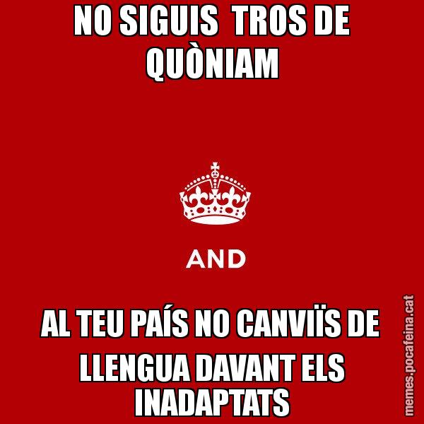 NO SIGUIS  TROS DE QUÒNIAM AL TEU PAÍS NO CANVIÏS DE LLENGUA DAVANT ELS INADAPTATS - Keep