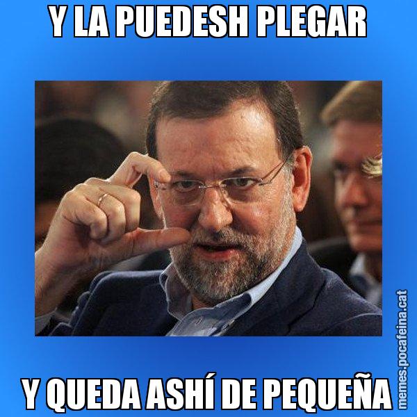 Y LA PUEDESH PLEGAR Y QUEDA ASHÍ DE PEQUEÑA - Rajoy titola