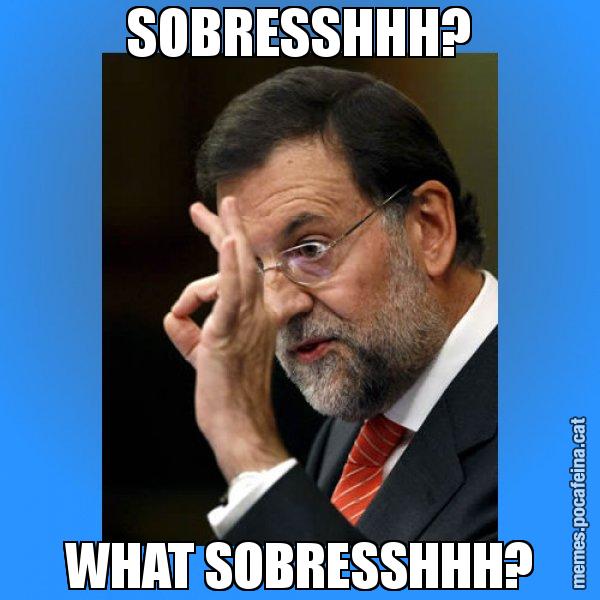 SOBRESSHHH? WHAT SOBRESSHHH? - Rajoy Zero