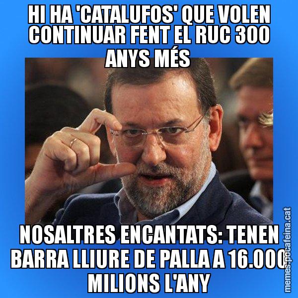 HI HA 'CATALUFOS' QUE VOLEN CONTINUAR FENT EL RUC 300 ANYS MÉS NOSALTRES ENCANTATS: TENEN BARRA LLIURE DE PALLA A 16.000 MILIONS L'ANY - Rajoy titola