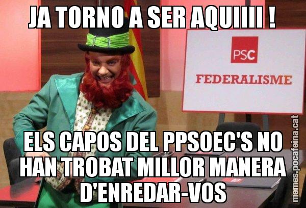 JA TORNO A SER AQUIIII ! ELS CAPOS DEL PPSOEC'S NO HAN TROBAT MILLOR MANERA D'ENREDAR-VOS - Follet del federalisme