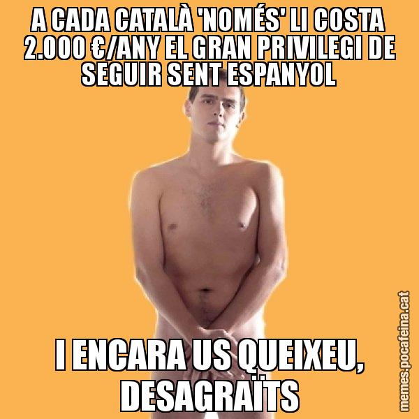 A CADA CATALÀ 'NOMÉS' LI COSTA 2.000 €/ANY EL GRAN PRIVILEGI DE SEGUIR SENT ESPANYOL I ENCARA US QUEIXEU, DESAGRAÏTS - Albert Rivera