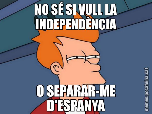 NO SÉ SI VULL LA INDEPENDÈNCIA O SEPARAR-ME D'ESPANYA - Futurama Fry