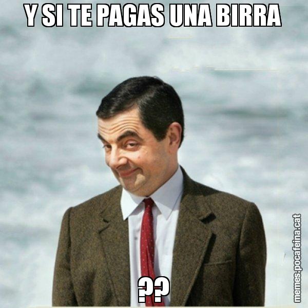 Y SI TE PAGAS UNA BIRRA ?? - Mr. Bean