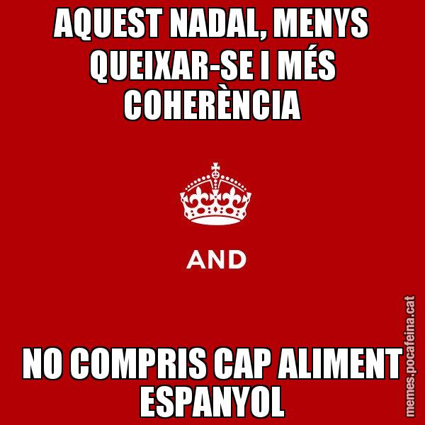 AQUEST NADAL, MENYS QUEIXAR-SE I MÉS COHERÈNCIA NO COMPRIS CAP ALIMENT ESPANYOL - Keep