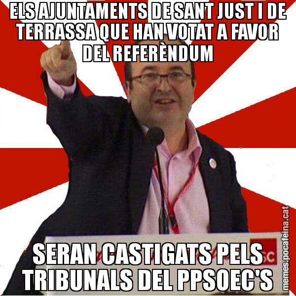 ELS AJUNTAMENTS DE SANT JUST I DE TERRASSA QUE HAN VOTAT A FAVOR DEL REFERÈNDUM SERAN CASTIGATS PELS TRIBUNALS DEL PPSOEC'S - Miquel Iceta