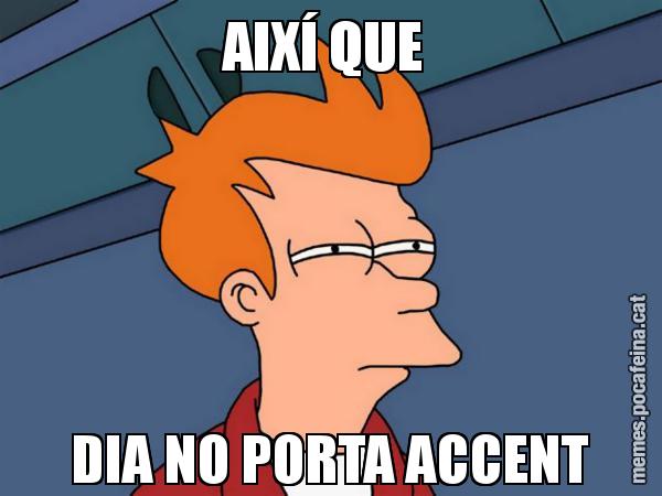 AIXÍ QUE  DIA NO PORTA ACCENT - Futurama Fry