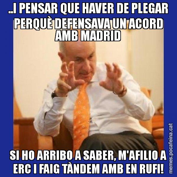 ..I PENSAR QUE HAVER DE PLEGAR PERQUÈ DEFENSAVA UN ACORD AMB MADRID SI HO ARRIBO A SABER, M'AFILIO A ERC I FAIG TÀNDEM AMB EN RUFI! - Duran i Lleida