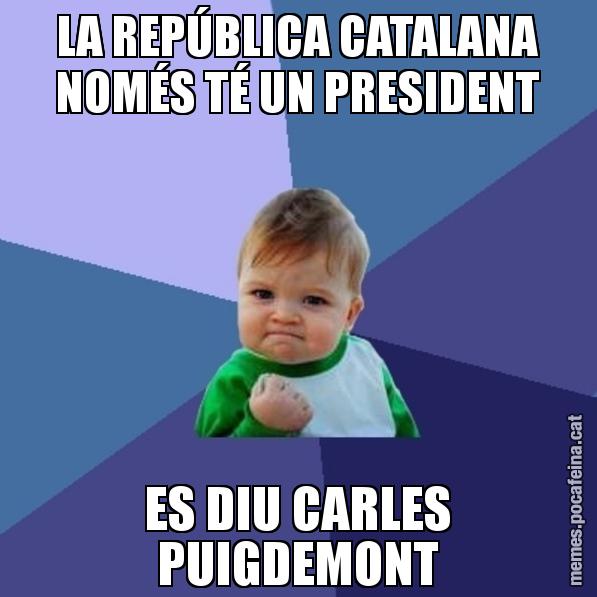 LA REPÚBLICA CATALANA NOMÉS TÉ UN PRESIDENT ES DIU CARLES PUIGDEMONT - Success Kid