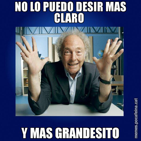NO LO PUEDO DESIR MAS CLARO  Y MAS GRANDESITO - Eduard Punset
