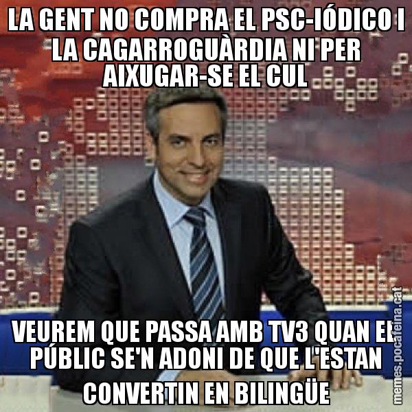 LA GENT NO COMPRA EL PSC-IÓDICO I LA CAGARROGUÀRDIA NI PER AIXUGAR-SE EL CUL VEUREM QUE PASSA AMB TV3 QUAN EL PÚBLIC SE'N ADONI DE QUE L'ESTAN CONVERTIN EN BILINGÜE - Trollicer