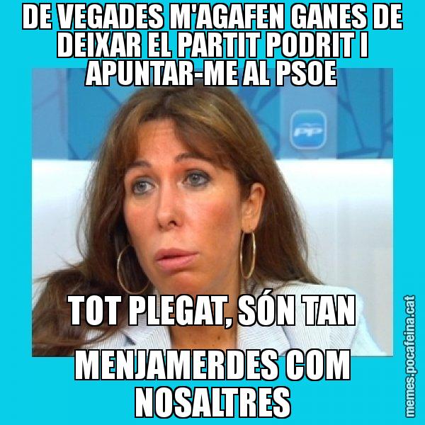 DE VEGADES M'AGAFEN GANES DE DEIXAR EL PARTIT PODRIT I APUNTAR-ME AL PSOE TOT PLEGAT, SÓN TAN MENJAMERDES COM NOSALTRES - Alícia Sánchez Camacho