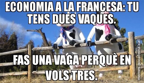 ECONOMIA A LA FRANCESA: TU TENS DUES VAQUES. FAS UNA VAGA PERQUÈ EN VOLS TRES.