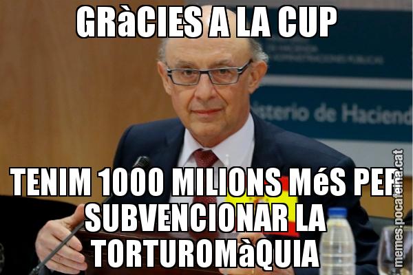 GRàCIES A LA CUP TENIM 1000 MILIONS MéS PER SUBVENCIONAR LA TORTUROMàQUIA