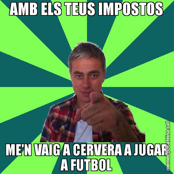 AMB ELS TEUS IMPOSTOS ME'N VAIG A CERVERA A JUGAR A FUTBOL - Albert Om