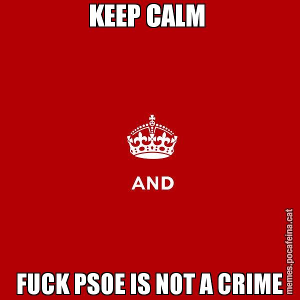 KEEP CALM  FUCK PSOE IS NOT A CRIME - Keep