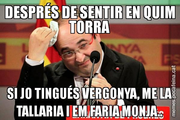 DESPRÉS DE SENTIR EN QUIM TORRA SI JO TINGUÉS VERGONYA, ME LA TALLARIA I EM FARIA MONJA..