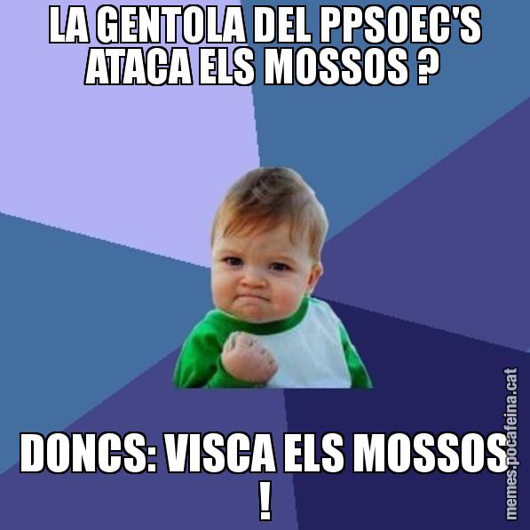 LA GENTOLA DEL PPSOEC'S ATACA ELS MOSSOS ? DONCS: VISCA ELS MOSSOS ! - Success Kid