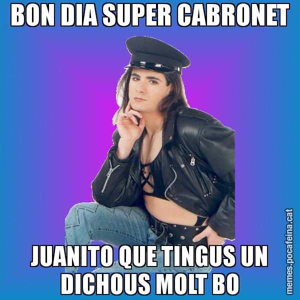 BON DIA SUPER CABRONET JUANITO QUE TINGUS UN DICHOUS MOLT BO - Josmar