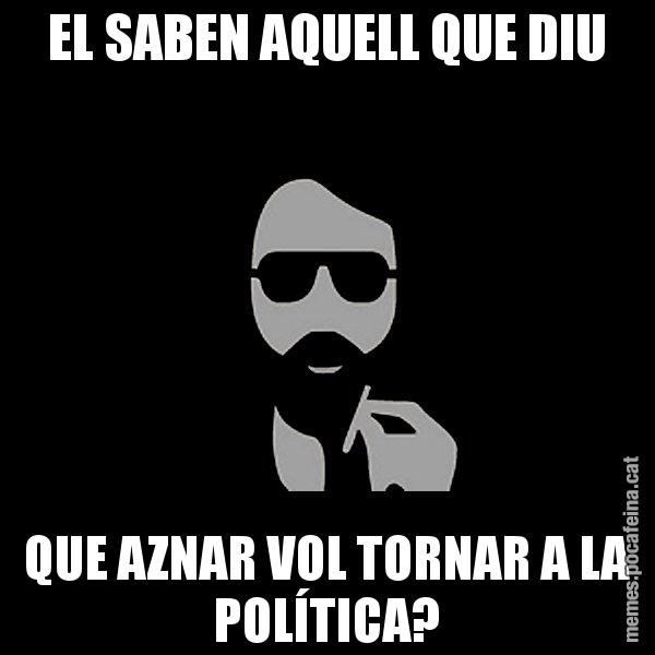 EL SABEN AQUELL QUE DIU QUE AZNAR VOL TORNAR A LA POLÍTICA? - Eugenio