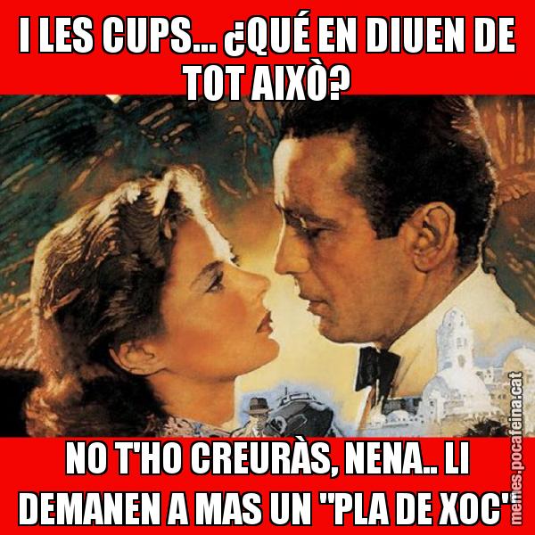 I LES CUPS... ¿QUÉ EN DIUEN DE TOT AIXÒ? NO T'HO CREURÀS, NENA.. LI DEMANEN A MAS UN "PLA DE XOC"