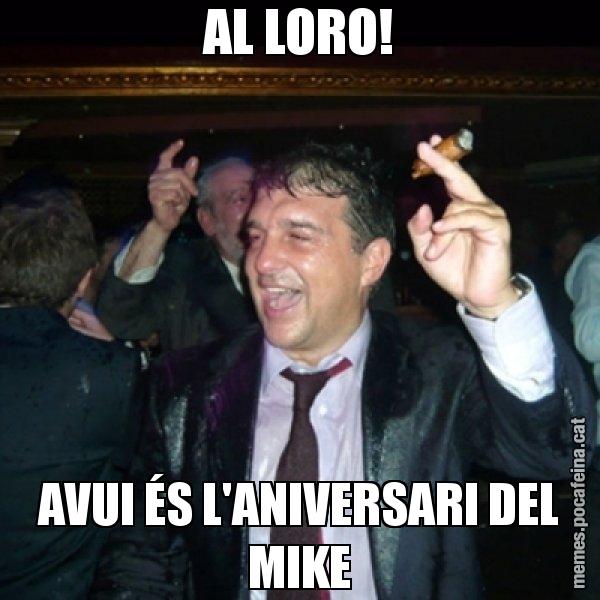 AL LORO! AVUI ÉS L'ANIVERSARI DEL MIKE - Laporta de Festa
