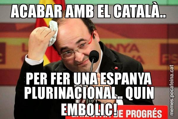 ACABAR AMB EL CATALÀ.. PER FER UNA ESPANYA PLURINACIONAL.. QUIN EMBOLIC!