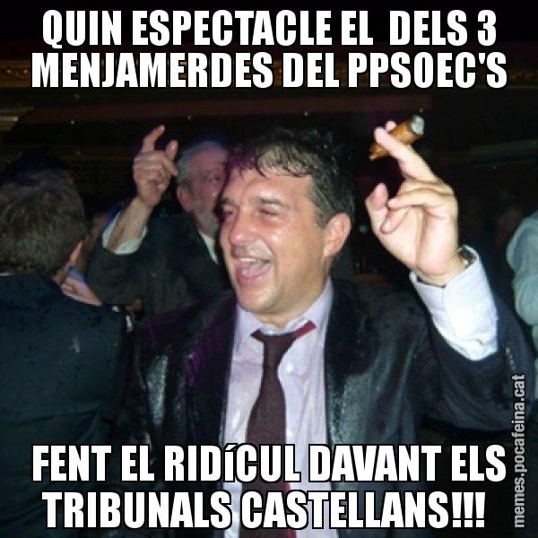 QUIN ESPECTACLE EL  DELS 3 MENJAMERDES DEL PPSOEC'S FENT EL RIDíCUL DAVANT ELS TRIBUNALS CASTELLANS!!! - Laporta de Festa