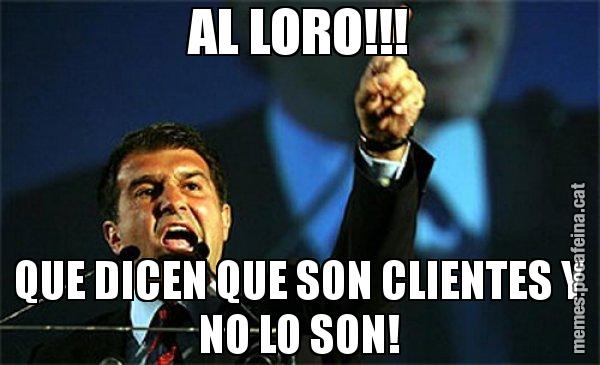 AL LORO!!! QUE DICEN QUE SON CLIENTES Y NO LO SON! - Laporta al loro!