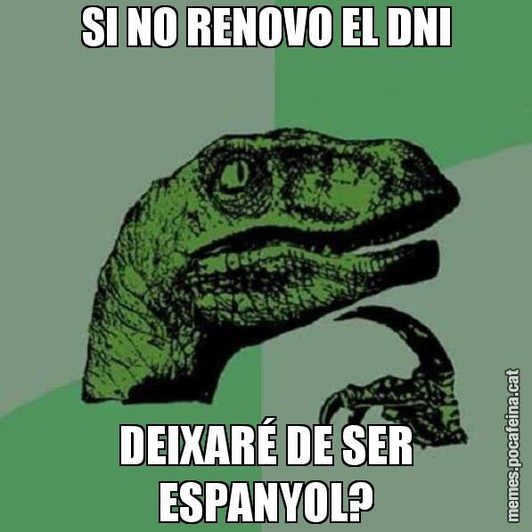 SI NO RENOVO EL DNI DEIXARÉ DE SER ESPANYOL? - Philosoraptor