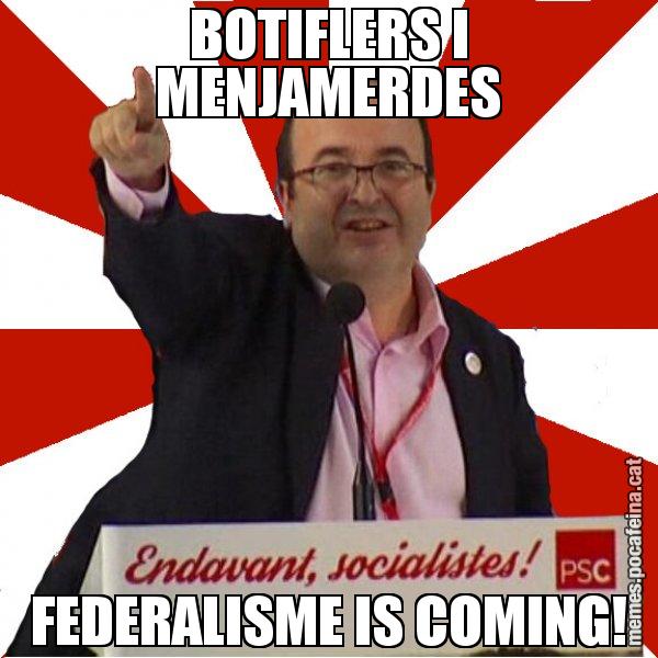 BOTIFLERS I MENJAMERDES FEDERALISME IS COMING! - Miquel Iceta
