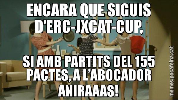 ENCARA QUE SIGUIS D’ERC-JXCAT-CUP, SI AMB PARTITS DEL 155 PACTES, A L’ABOCADOR ANIRAAAS! - Envàs on vas?