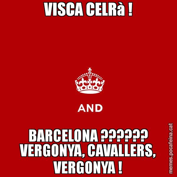 VISCA CELRà ! BARCELONA ?????? VERGONYA, CAVALLERS, VERGONYA ! - Keep