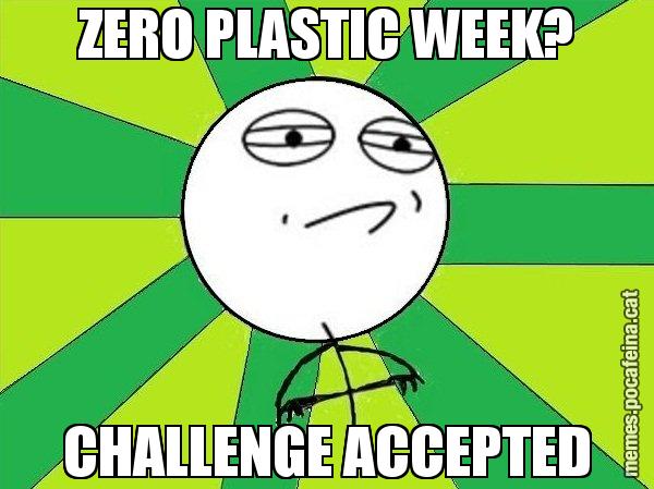 ZERO PLASTIC WEEK? CHALLENGE ACCEPTED - Challenge Accepted