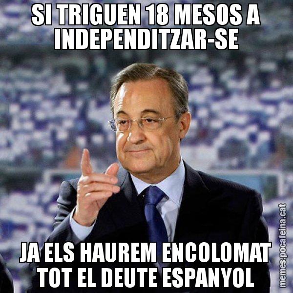 SI TRIGUEN 18 MESOS A INDEPENDITZAR-SE JA ELS HAUREM ENCOLOMAT TOT EL DEUTE ESPANYOL - Florentino