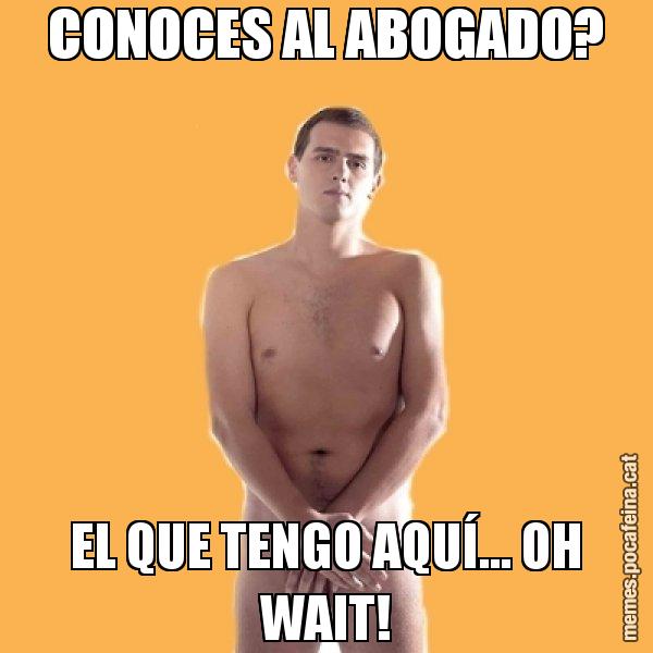 CONOCES AL ABOGADO? EL QUE TENGO AQUÍ... OH WAIT! - Albert Rivera