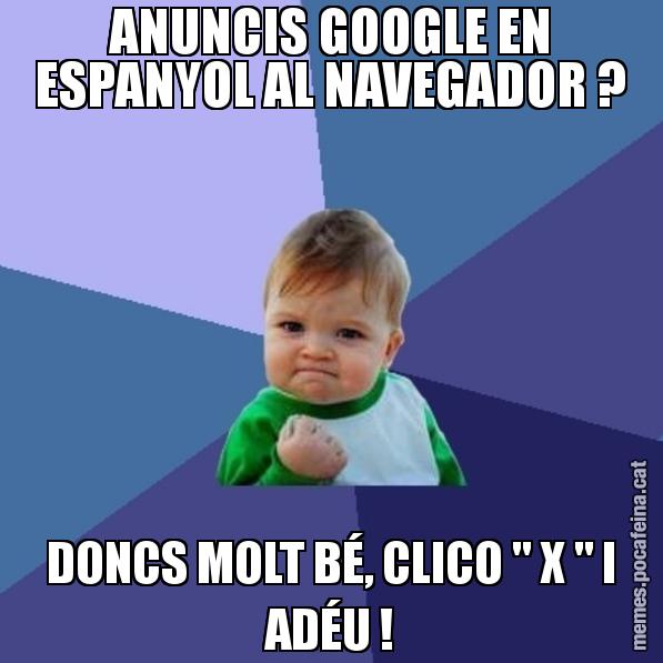 ANUNCIS GOOGLE EN ESPANYOL AL NAVEGADOR ? DONCS MOLT BÉ, CLICO " X " I ADÉU ! - Success Kid